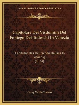 portada Capitolare Dei Visdomini Del Fontego Dei Todeschi In Venezia: Capitular Des Deutschen Hauses In Venedig (1874) (in German)