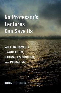 portada No Professor'S Lectures can Save us: William James'S Pragmatism, Radical Empiricism, and Pluralism (en Inglés)