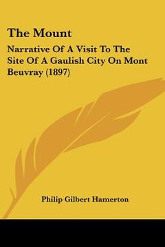 portada the mount: narrative of a visit to the site of a gaulish city on mont beuvray (1897) (en Inglés)