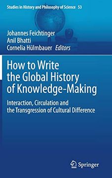 portada How to Write the Global History of Knowledge-Making: Interaction, Circulation and the Transgression of Cultural Difference (Studies in History and Philosophy of Science) (en Inglés)
