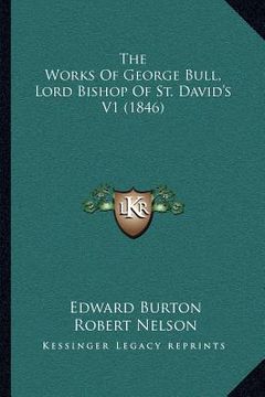 portada the works of george bull, lord bishop of st. david's v1 (1846) (en Inglés)