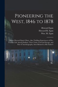 portada Pioneering the West, 1846 to 1878 [electronic Resource]: Major Howard Egan's Diary, Also Thrilling Experiences of Pre-frontier Life Among Indians, The (en Inglés)