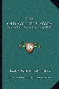 portada the old soldier's story: poems and prose sketches (1915) (en Inglés)