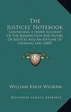 portada the justices' not: containing a short account of the jurisdiction and duties of justices and an epitome of criminal law (1885) (en Inglés)