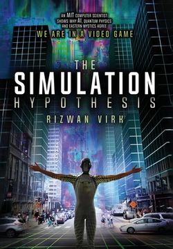 portada The Simulation Hypothesis: An mit Computer Scientist Shows why ai, Quantum Physics and Eastern Mystics all Agree we are in a Video Game (en Inglés)