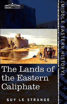 portada the lands of the eastern caliphate: mesopotamia, persia, and central asia from the moslem conquest to the time of timur (en Inglés)