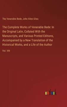 portada The Complete Works of Venerable Bede: In the Original Latin, Collated With the Manuscripts, and Various Printed Editions, Accompanied by a New Transla (en Inglés)