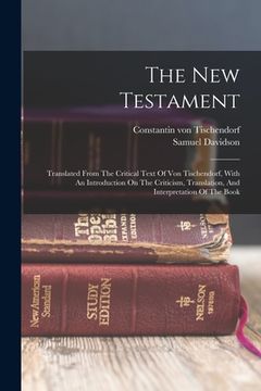 portada The New Testament: Translated From The Critical Text Of Von Tischendorf, With An Introduction On The Criticism, Translation, And Interpre (en Inglés)