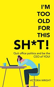 portada I'M too old for This Sh*T! Quit Office Politics and be the ceo of You! (in English)