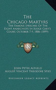 portada the chicago martyrs: the famous speeches of the eight anarchists in judge gary's court, october 7-9, 1886 (1899)