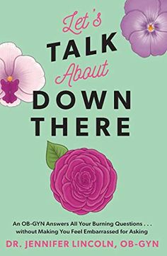 portada Let'S Talk About Down There: An Ob-Gyn Answers all Your Burning Questions. Without Making you Feel Embarrassed for Asking 