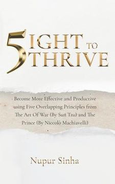 portada 5ight to Thrive: Become More Effective and Productive Using Five Overlapping Principles from the Art of War (by Sun Tzu) and the Prince (in English)
