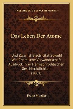 portada Das Leben Der Atome: Und Zwar Ist Electricitat Sowohl Wie Chemische Verwandtschaft Ausdruck Ihrer Hermaphroditischen Geschlechtlichkeit (18 (en Alemán)