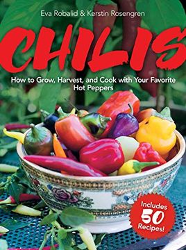 portada Chilis: How to Grow, Harvest, and Cook With Your Favorite hot Peppers, With 200 Varieties and 50 Spicy Recipes (en Inglés)