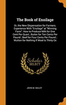 portada The Book of Ensilage: Or, the new Dispensation for Farmers. Experience With "Ensilage" at "Winning Farm". How to Produce Milk for one Cent per Quart; Mutton for Nothing if Wool is Thirty ce (en Inglés)