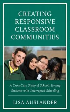 portada Creating Responsive Classroom Communities: A Cross-Case Study of Schools Serving Students with Interrupted Schooling (in English)