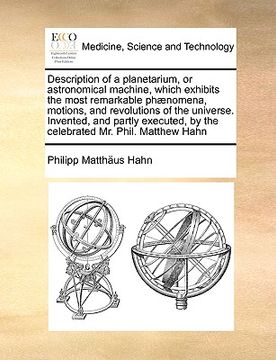 portada description of a planetarium, or astronomical machine, which exhibits the most remarkable ph]nomena, motions, and revolutions of the universe. invente