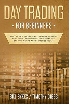 portada Day Trading for Beginners: Want to be a day Trader? Learn how to Trade for a Living and Discover These Powerful day Trading Tips and Strategies in 2019 (en Inglés)