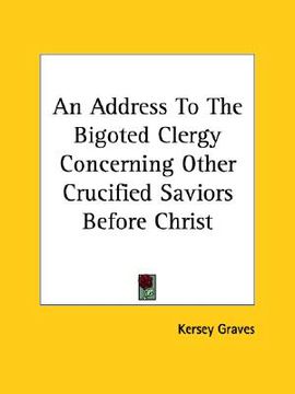 portada an address to the bigoted clergy concerning other crucified saviors before christ (en Inglés)