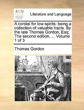 portada a cordial for low-spirits: being a collection of valuable tracts. by the late thomas gordon, esq; the second edition. ... volume 1 of 3 (in English)