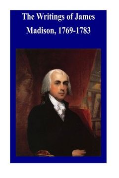 portada The Writings of James Madison, 1769-1783 (en Inglés)