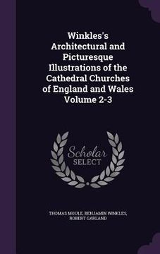 portada Winkles's Architectural and Picturesque Illustrations of the Cathedral Churches of England and Wales Volume 2-3 (en Inglés)