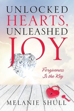 portada Unlocked Hearts, Unleashed Joy: Forgiveness Is the Key (in English)