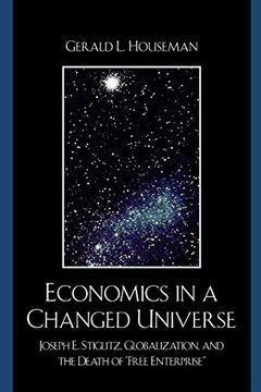 portada Economics in a Changed Universe: Joseph e. Stiglitz, Globalization, and the Death of 'free Enterprise' (in English)