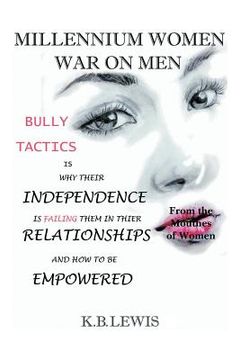 portada Millennium Women War on Men: Bully Tactics Is Why Their Independence Is Failing Them in Their Relationships and How to Be Empowered (in English)