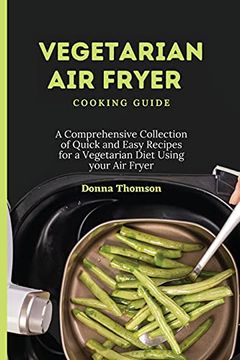 portada Vegetarian air Fryer Cooking Guide: A Comprehensive Collection of Quick and Easy Recipes for a Vegetarian Diet Using Your air Fryer (en Inglés)