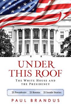 portada Under This Roof: The White House and the Presidency--21 Presidents, 21 Rooms, 21 Inside Stories (en Inglés)