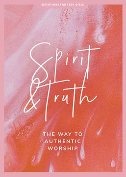 portada Spirit and Truth - Teen Girls' Devotional: The Way to Authentic Worship Volume 11