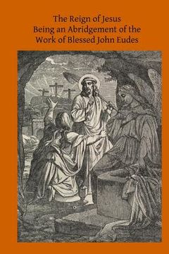 portada The Reign of Jesus: Being an Abridgement of the Work of Blessed John Eudes (en Inglés)