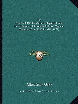 portada the first book of the marriage, baptismal, and burial registthe first book of the marriage, baptismal, and burial registers of ecclesfield parish chur (in English)