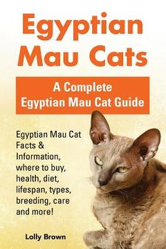 portada Egyptian Mau Cats: Egyptian Mau Cat Facts & Information, where to buy, health, diet, lifespan, types, breeding, care and more! A Complete (en Inglés)