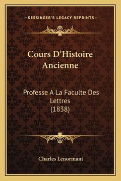 portada Cours D'Histoire Ancienne: Professe A La Faculte Des Lettres (1838) (en Francés)