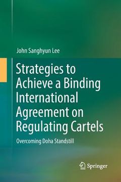 portada Strategies to Achieve a Binding International Agreement on Regulating Cartels: Overcoming Doha Standstill (en Inglés)