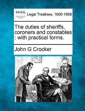portada the duties of sheriffs, coroners, and constables: with practical forms. (en Inglés)