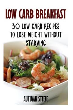 portada Low Carb Breakfast: 30 Low Carb Recipes To Lose Weight Without Starving (en Inglés)