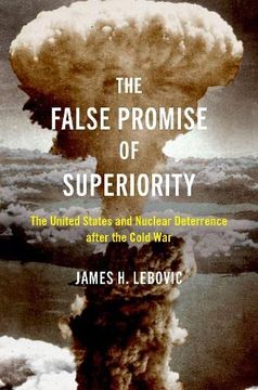 portada The False Promise of Superiority: The United States and Nuclear Deterrence After the Cold war (en Inglés)