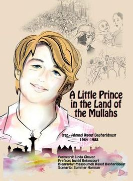 portada A Little Prince in the Land of the Mullahs: The True Story of a Teenager Who Stood up to the Mullahs' Regime in Iran