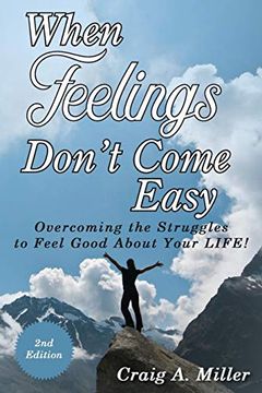 portada When Feelings Don't Come Easy: Overcoming The Struggles To Feel Good About Your Life! (en Inglés)