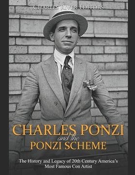 portada Charles Ponzi and the Ponzi Scheme: The History and Legacy of 20th Century America's Most Famous Con Artist
