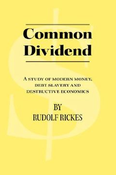 portada common dividend: a study of modern money, debt slavery and destructive economics (in English)
