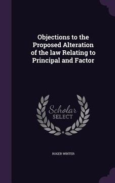 portada Objections to the Proposed Alteration of the law Relating to Principal and Factor (en Inglés)