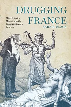portada Drugging France: Mind-Altering Medicine in the Long Nineteenth Century (Intoxicating Histories) (in English)
