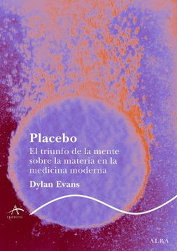 portada Placebo: El Triunfo de la Mente Sobre la Materia en la Medicina Moderna