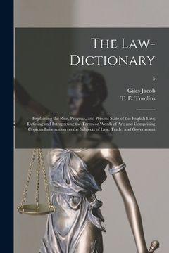 portada The Law-dictionary: Explaining the Rise, Progress, and Present State of the English Law; Defining and Interpreting the Terms or Words of A (en Inglés)