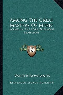 portada among the great masters of music: scenes in the lives of famous musicians (en Inglés)