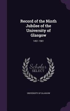portada Record of the Ninth Jubilee of the University of Glasgow: 1451-1901 (en Inglés)